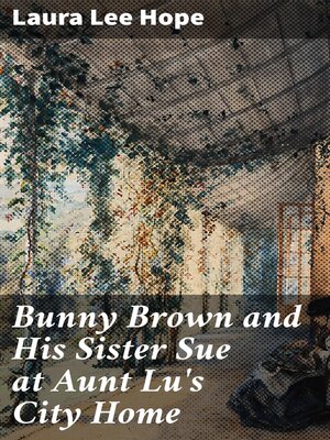 cover image of Bunny Brown and His Sister Sue at Aunt Lu's City Home